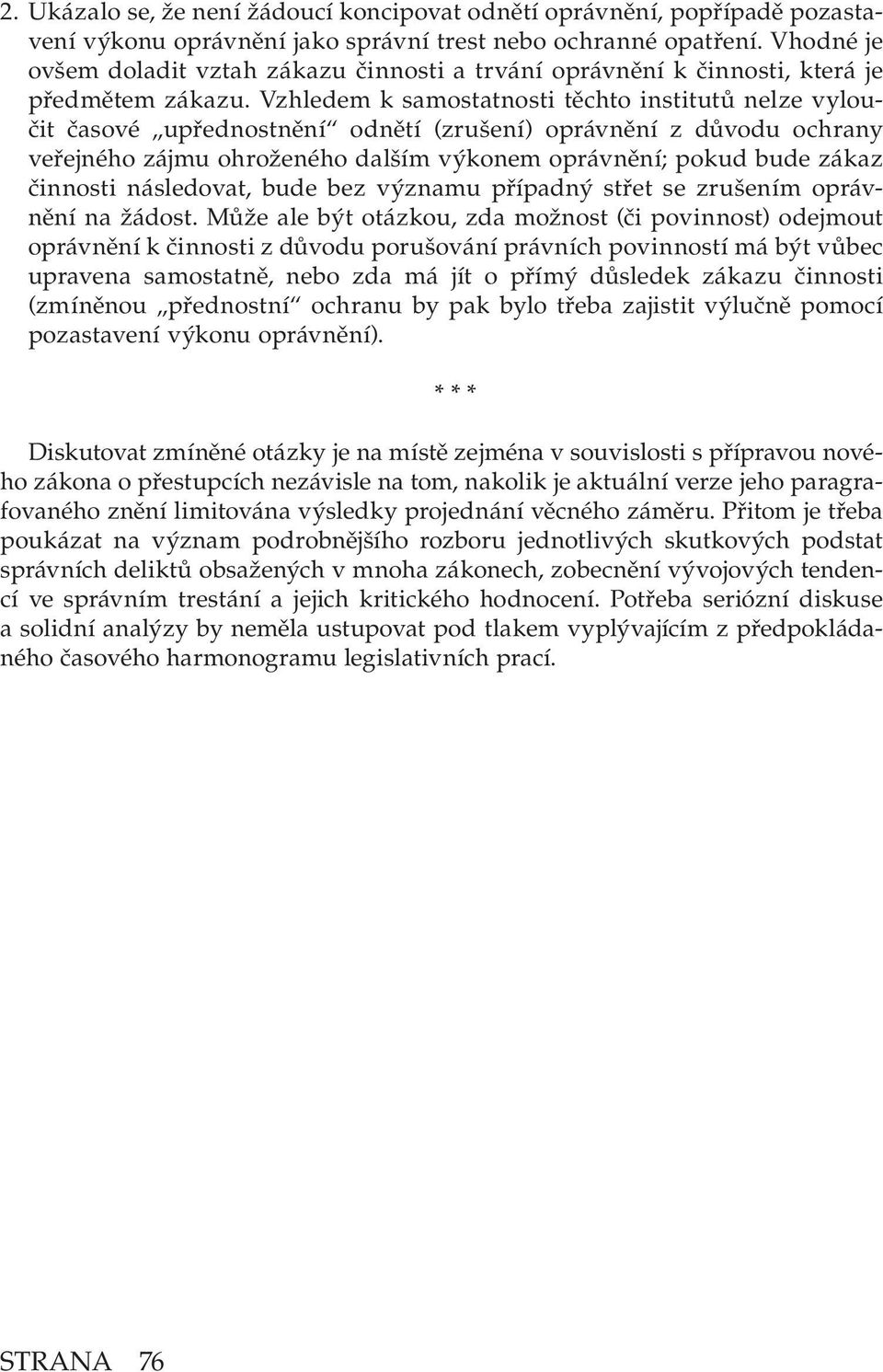 Vzhledem k samostatnosti těchto institutů nelze vyloučit časové upřednostnění odnětí (zrušení) oprávnění z důvodu ochrany veřejného zájmu ohroženého dalším výkonem oprávnění; pokud bude zákaz
