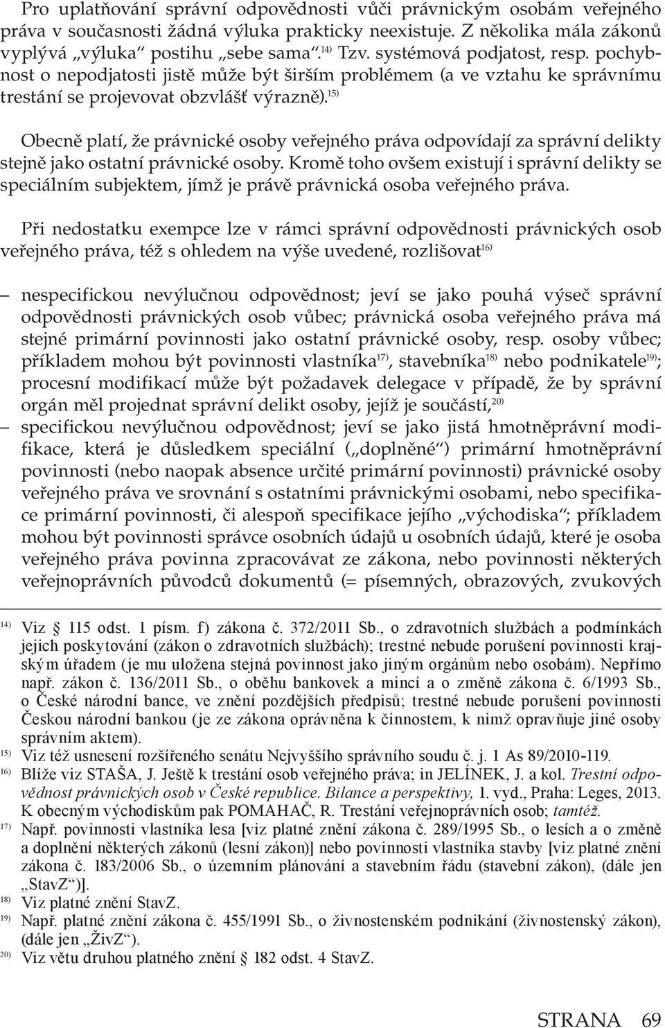 15) Obecně platí, že právnické osoby veřejného práva odpovídají za správní delikty stejně jako ostatní právnické osoby.
