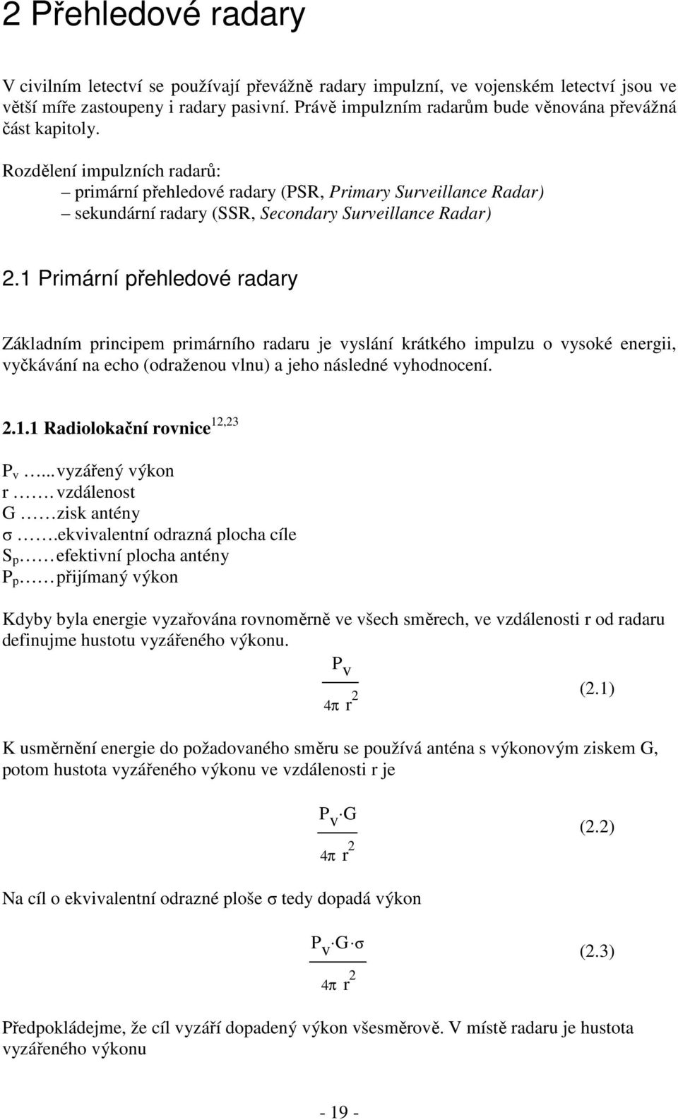 Rozdělení impulzních radarů: primární přehledové radary (PSR, Primary Surveillance Radar) sekundární radary (SSR, Secondary Surveillance Radar) 2.