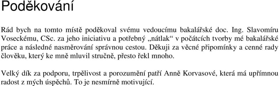 Děkuji za věcné připomínky a cenné rady člověku, který ke mně mluvil stručně, přesto řekl mnoho.