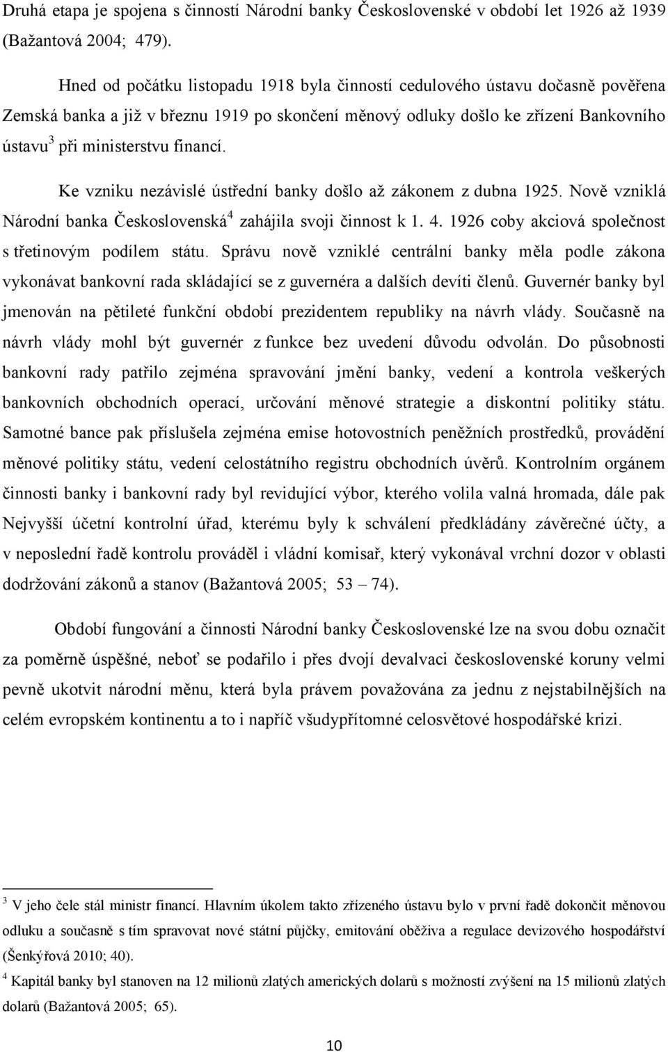 financí. Ke vzniku nezávislé ústřední banky došlo až zákonem z dubna 1925. Nově vzniklá Národní banka Československá 4 zahájila svoji činnost k 1. 4. 1926 coby akciová společnost s třetinovým podílem státu.