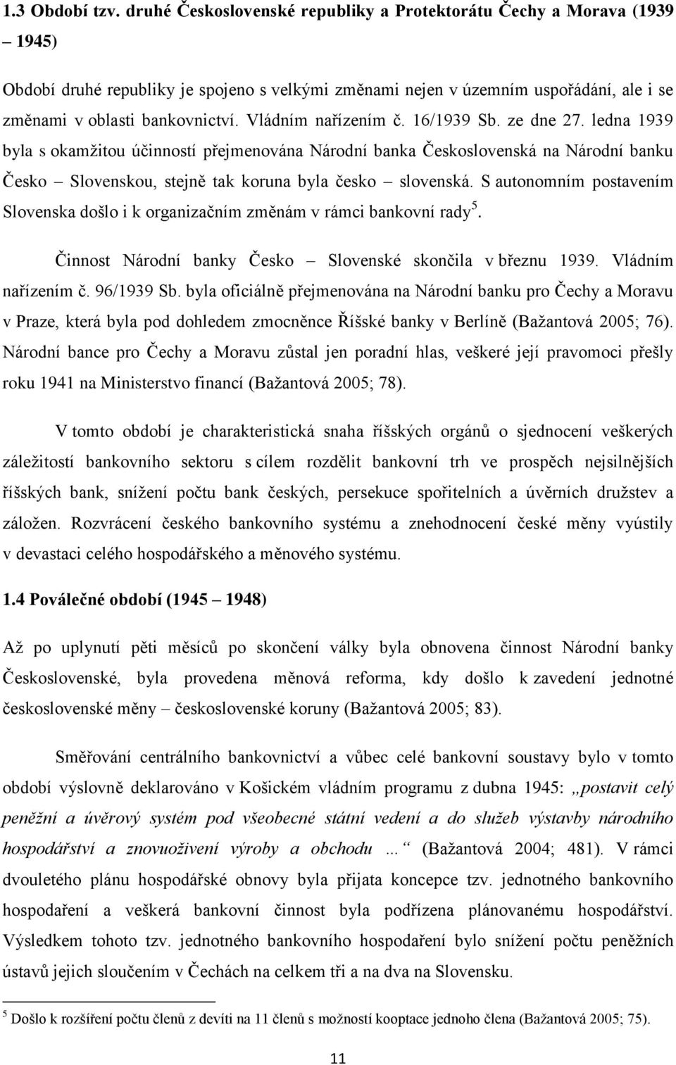 Vládním nařízením č. 16/1939 Sb. ze dne 27. ledna 1939 byla s okamžitou účinností přejmenována Národní banka Československá na Národní banku Česko Slovenskou, stejně tak koruna byla česko slovenská.
