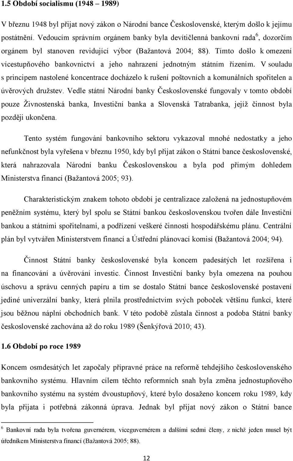 Tímto došlo k omezení vícestupňového bankovnictví a jeho nahrazení jednotným státním řízením.