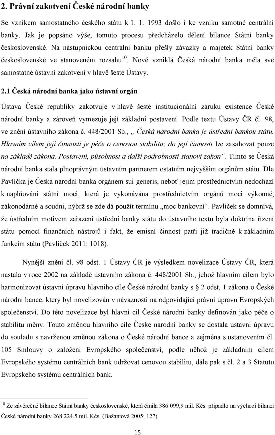 Na nástupnickou centrální banku přešly závazky a majetek Státní banky československé ve stanoveném rozsahu 10.
