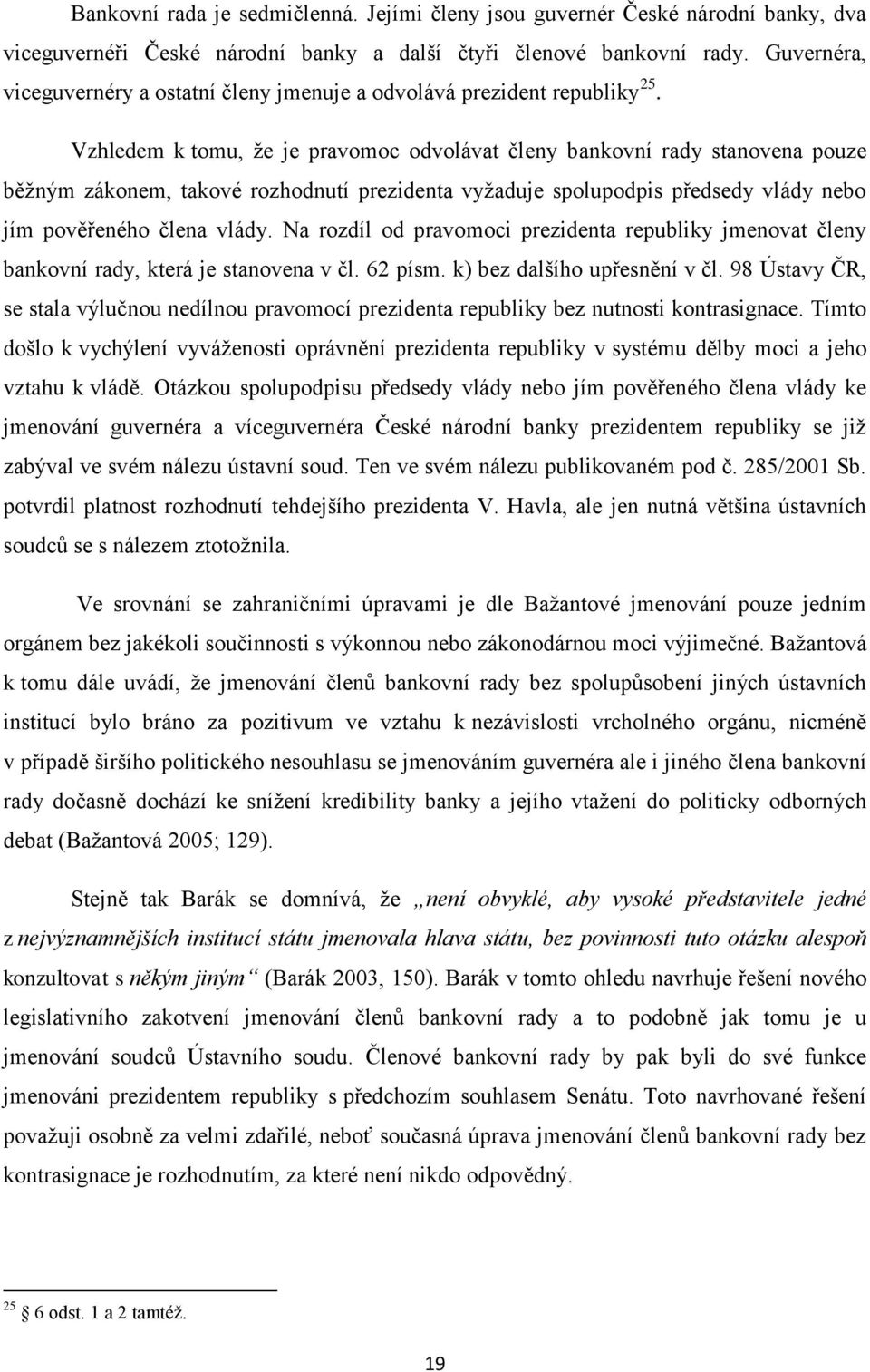 Vzhledem k tomu, že je pravomoc odvolávat členy bankovní rady stanovena pouze běžným zákonem, takové rozhodnutí prezidenta vyžaduje spolupodpis předsedy vlády nebo jím pověřeného člena vlády.
