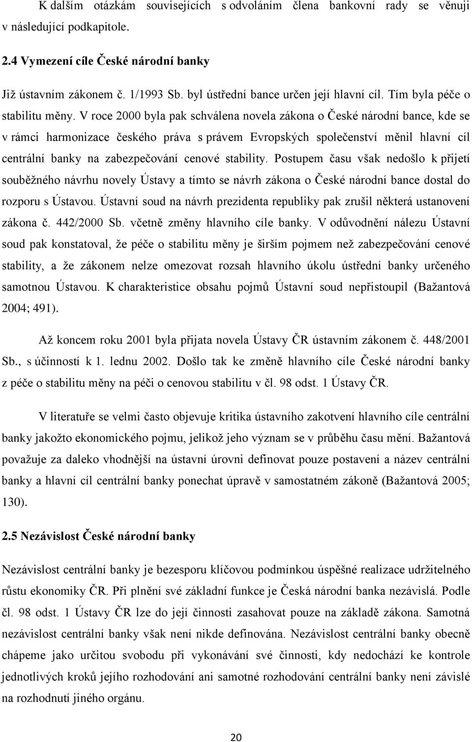 V roce 2000 byla pak schválena novela zákona o České národní bance, kde se v rámci harmonizace českého práva s právem Evropských společenství měnil hlavní cíl centrální banky na zabezpečování cenové