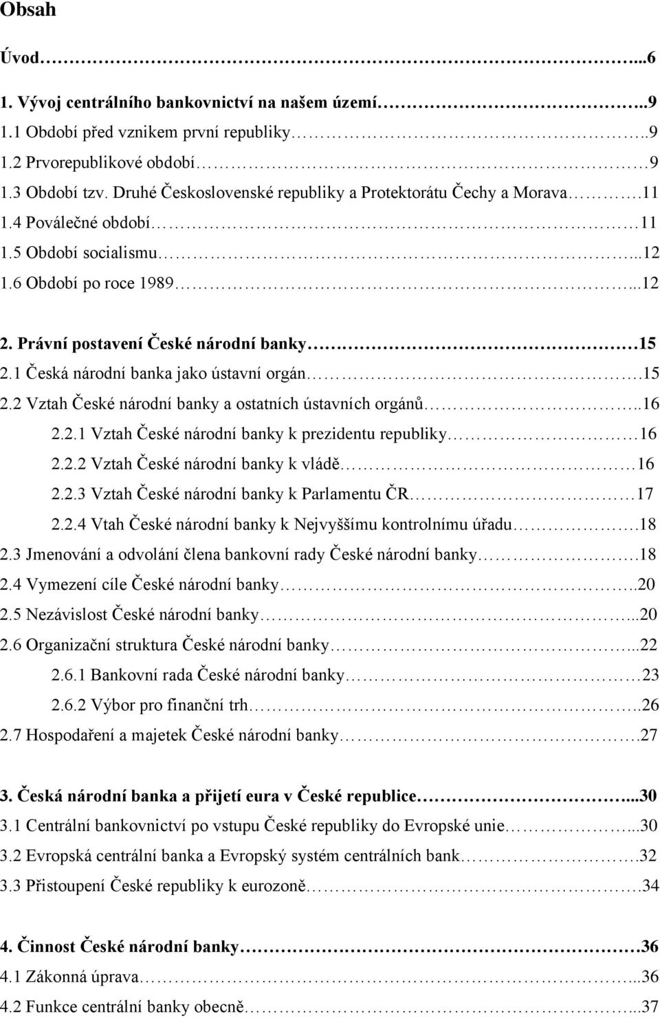 1 Česká národní banka jako ústavní orgán.15 2.2 Vztah České národní banky a ostatních ústavních orgánů..16 2.2.1 Vztah České národní banky k prezidentu republiky 16 2.2.2 Vztah České národní banky k vládě 16 2.