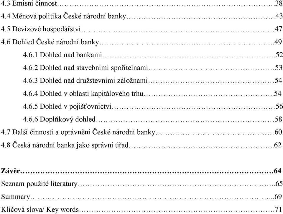 .54 4.6.5 Dohled v pojišťovnictví 56 4.6.6 Doplňkový dohled 58 4.7 Další činnosti a oprávnění České národní banky 60 4.