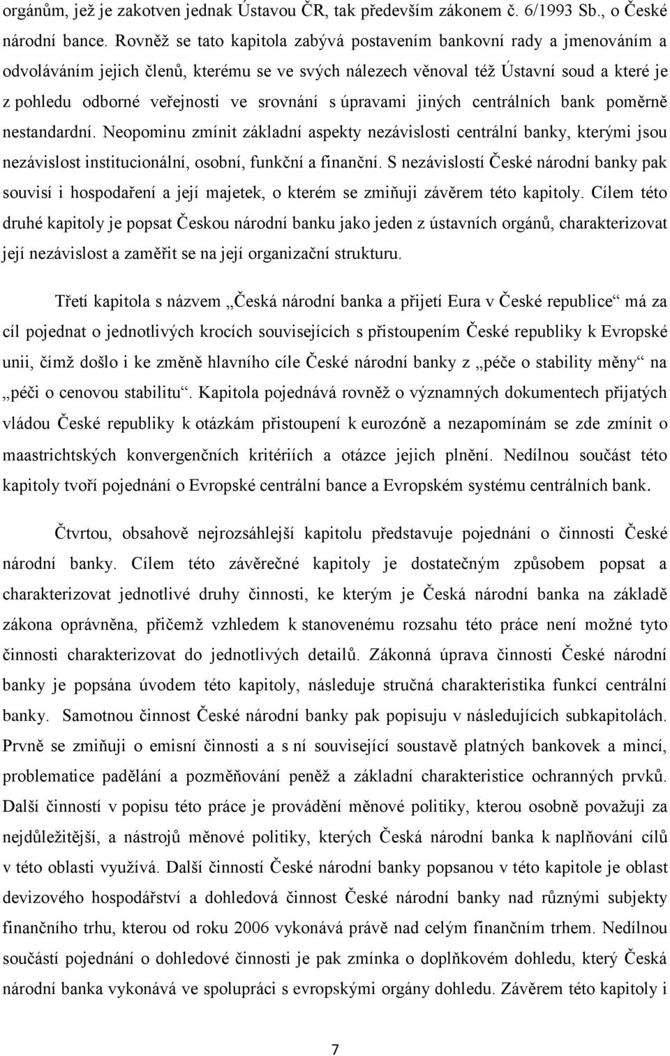srovnání s úpravami jiných centrálních bank poměrně nestandardní. Neopominu zmínit základní aspekty nezávislosti centrální banky, kterými jsou nezávislost institucionální, osobní, funkční a finanční.