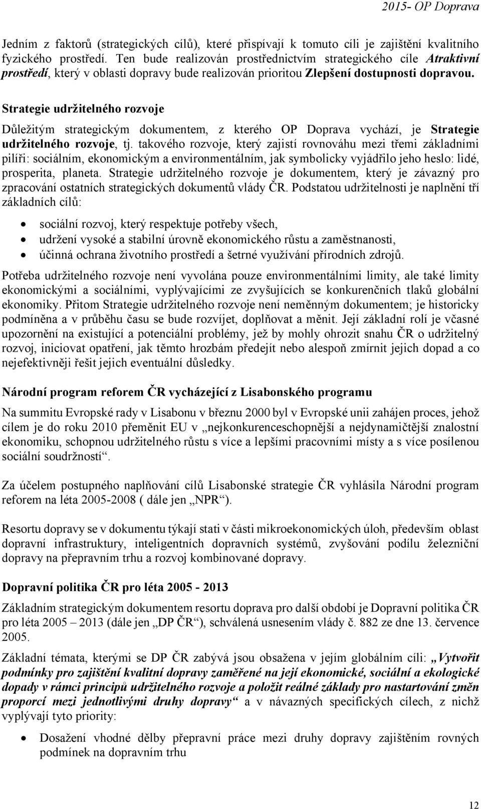 Strategie udržitelného rozvoje Důležitým strategickým dokumentem, z kterého OP Doprava vychází, je Strategie udržitelného rozvoje, tj.