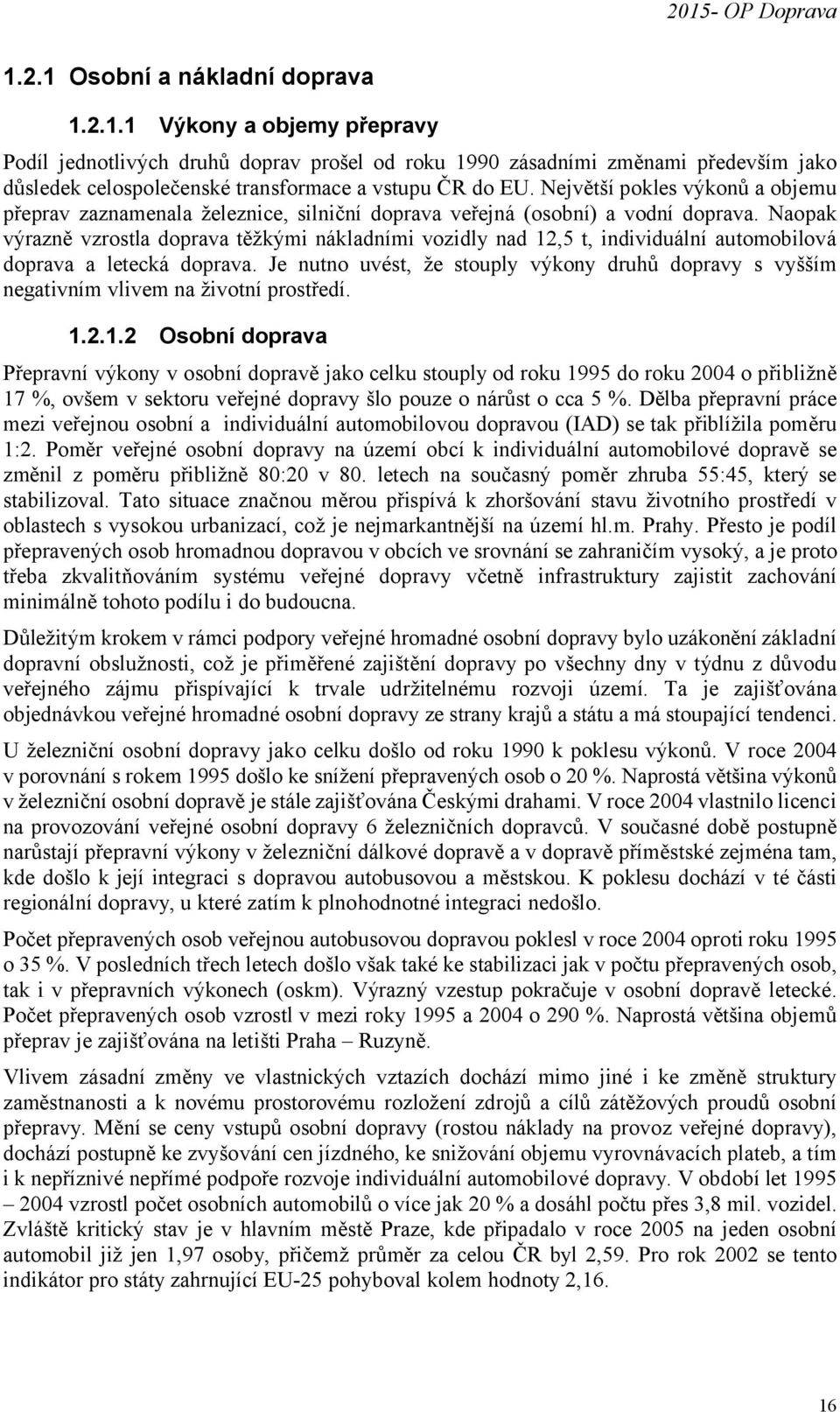 Naopak výrazně vzrostla doprava těžkými nákladními vozidly nad 12,5 t, individuální automobilová doprava a letecká doprava.