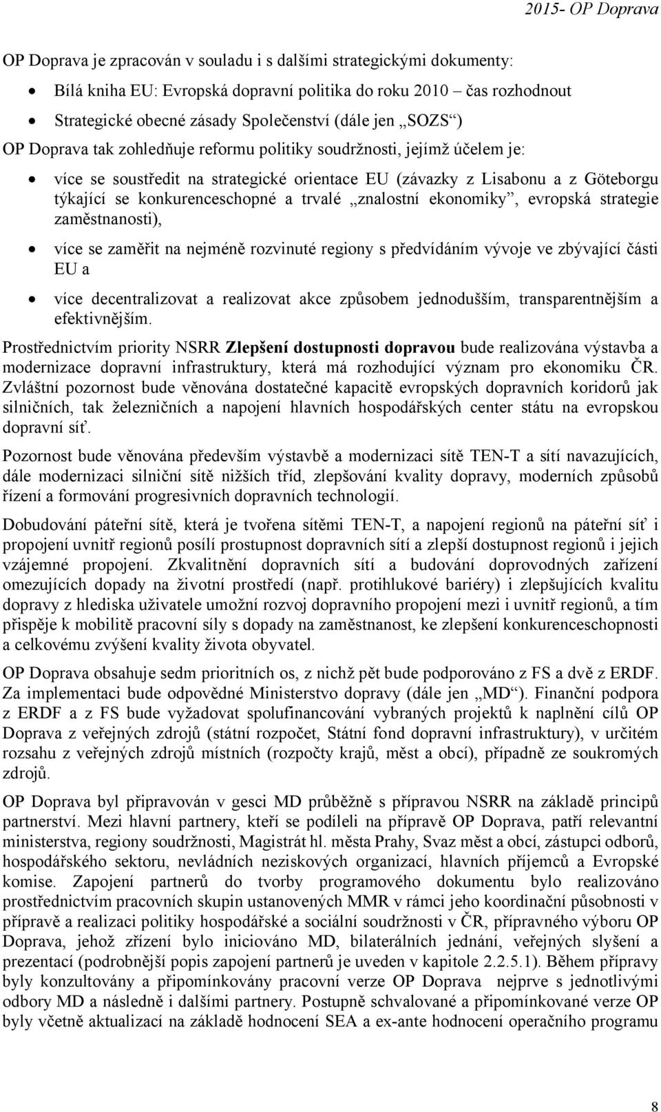 znalostní ekonomiky, evropská strategie zaměstnanosti), více se zaměřit na nejméně rozvinuté regiony s předvídáním vývoje ve zbývající části EU a více decentralizovat a realizovat akce způsobem