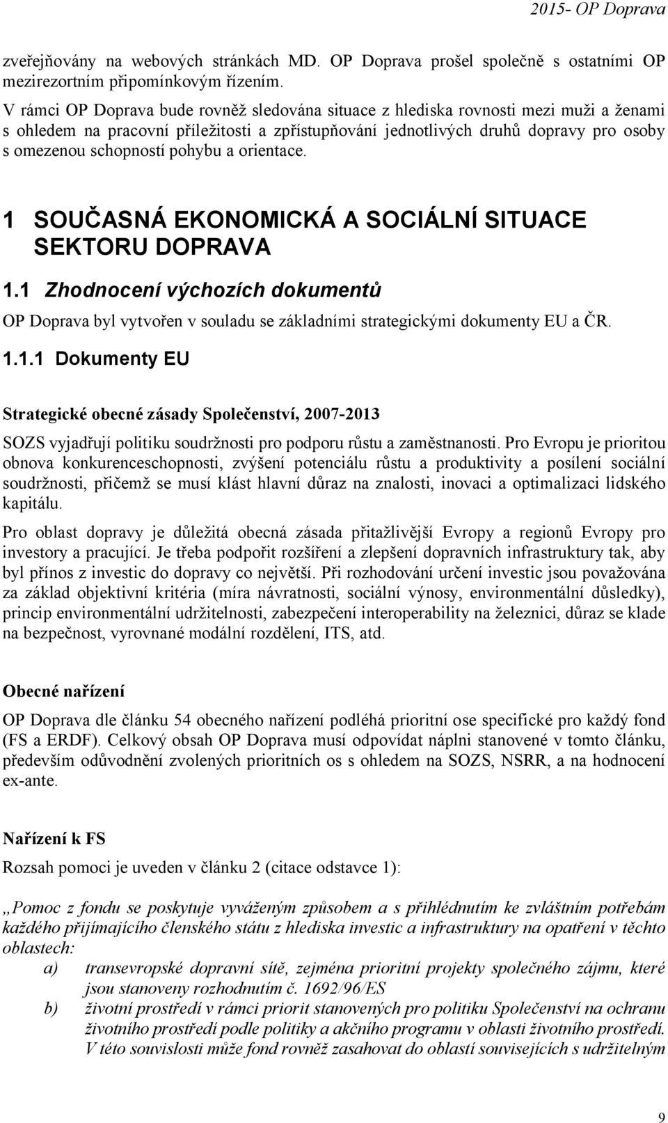 pohybu a orientace. 1 SOUČASNÁ EKONOMICKÁ A SOCIÁLNÍ SITUACE SEKTORU DOPRAVA 1.1 Zhodnocení výchozích dokumentů OP Doprava byl vytvořen v souladu se základními strategickými dokumenty EU a ČR. 1.1.1 Dokumenty EU Strategické obecné zásady Společenství, 2007-2013 SOZS vyjadřují politiku soudržnosti pro podporu růstu a zaměstnanosti.