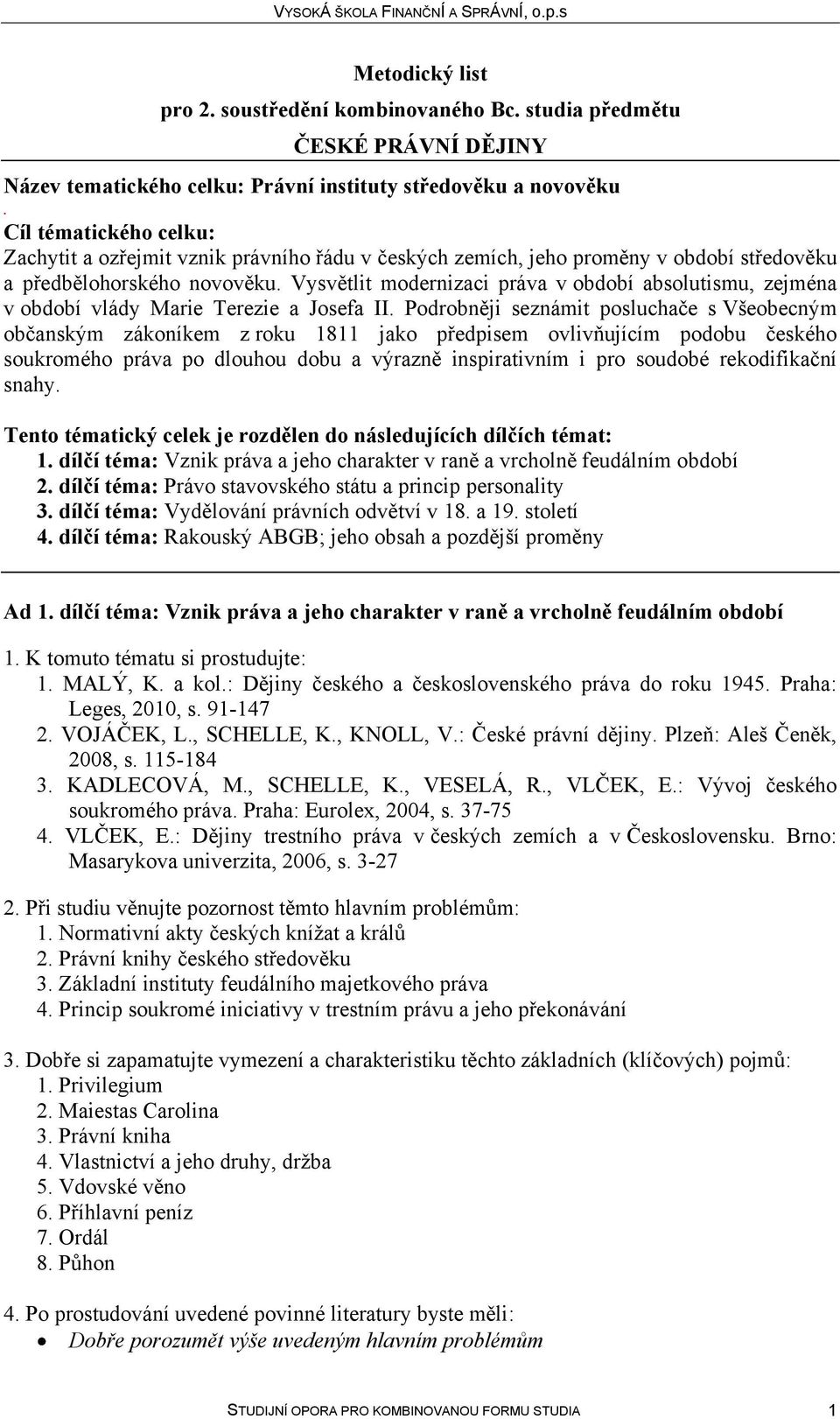 zákoníkem z roku 1811 jako předpisem ovlivňujícím podobu českého soukromého práva po dlouhou dobu a výrazně inspirativním i pro soudobé rekodifikační snahy Tento tématický celek je rozdělen do