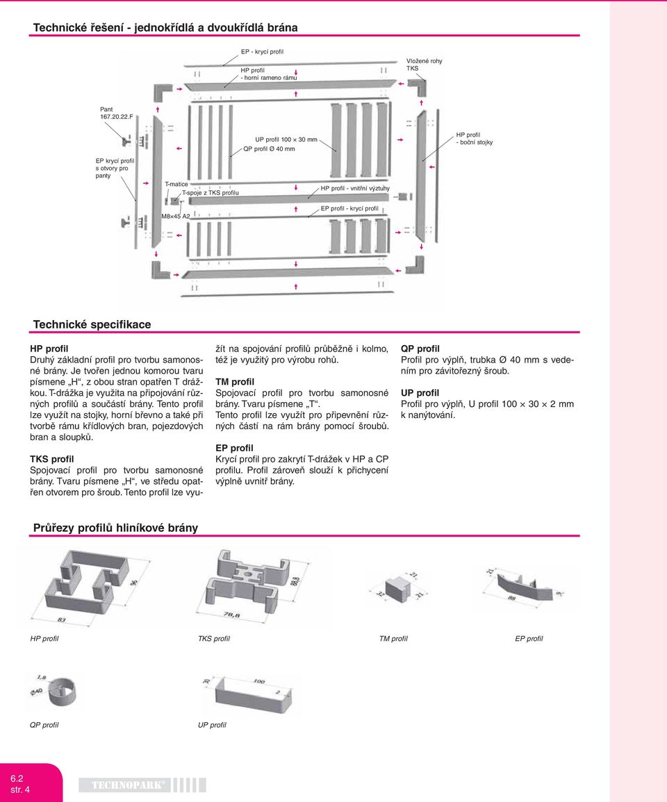 Technické specifikace HP profil Druhý základní profil pro tvorbu samonosné brány. Je tvořen jednou komorou tvaru písmene H, z obou stran opatřen T drážkou.