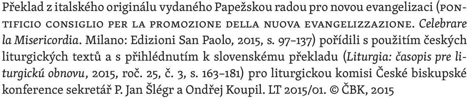 97 137) pořídili s použitím českých liturgických textů a s přihlédnutím k slovenskému překladu (Liturgia: časopis pre