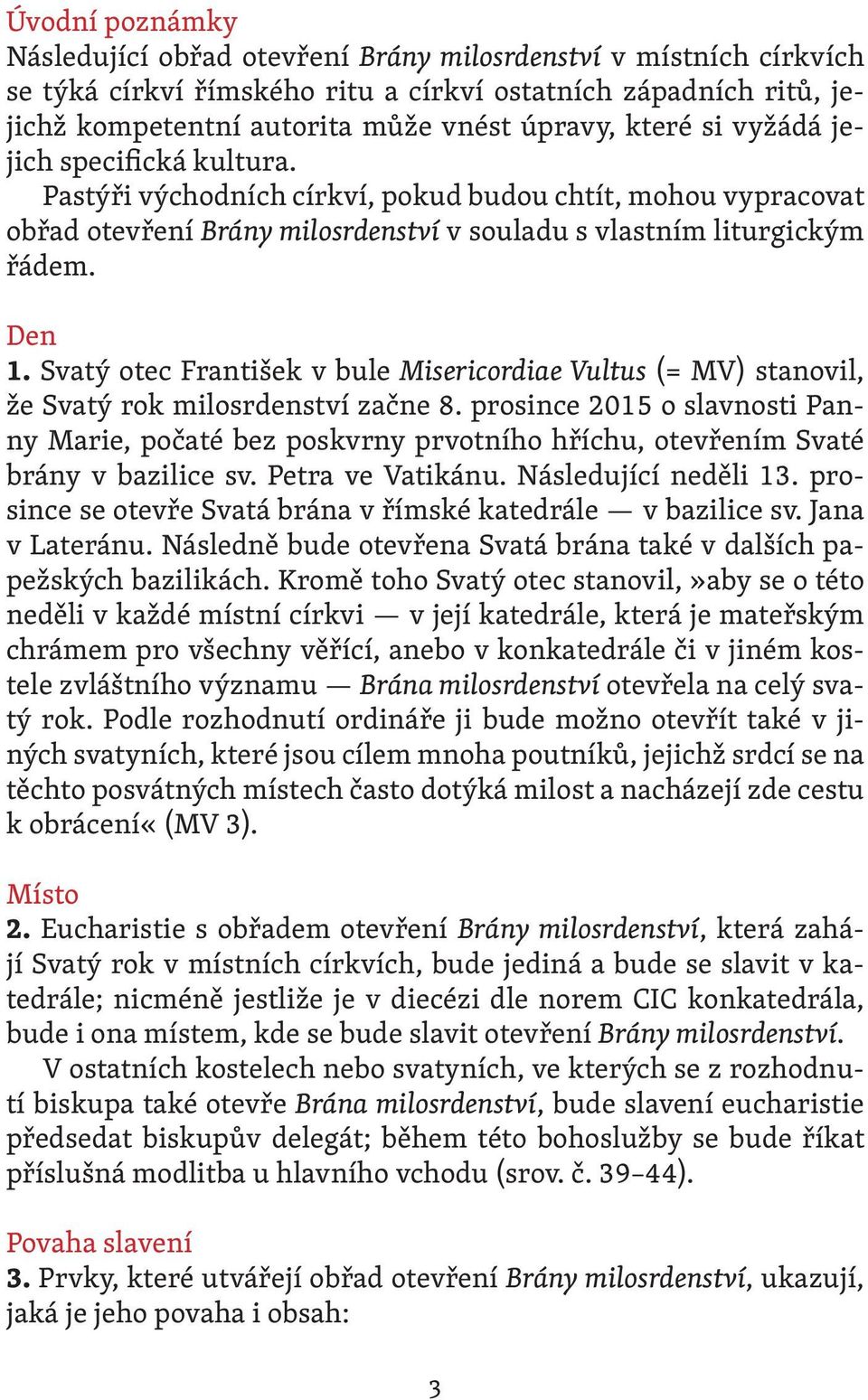 Svatý otec František v bule Misericordiae Vultus (= MV) stanovil, že Svatý rok milosrdenství začne 8.