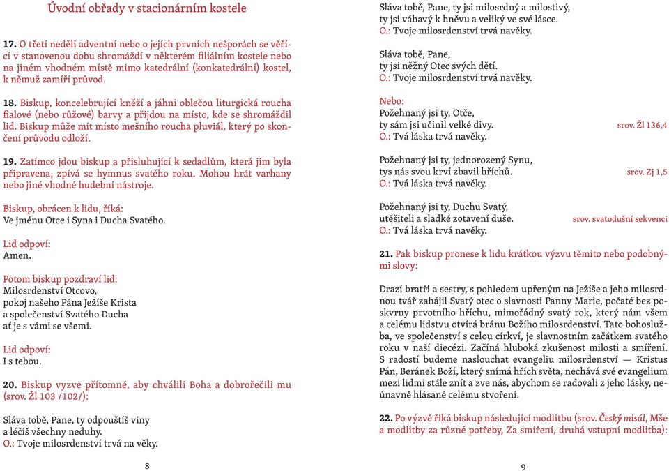 zamíří průvod. 18. Biskup, koncelebrující kněží a jáhni oblečou liturgická roucha fialové (nebo růžové) barvy a přijdou na místo, kde se shromáždil lid.