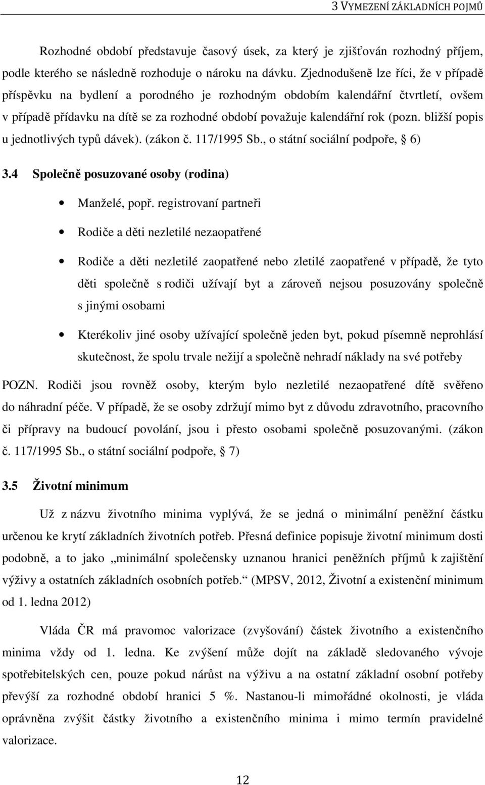 bližší popis u jednotlivých typů dávek). (zákon č. 117/1995 Sb., o státní sociální podpoře, 6) 3.4 Společně posuzované osoby (rodina) Manželé, popř.