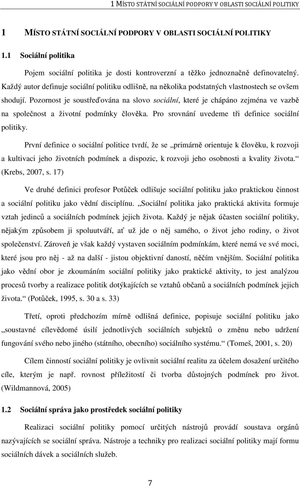 Každý autor definuje sociální politiku odlišně, na několika podstatných vlastnostech se ovšem shodují.