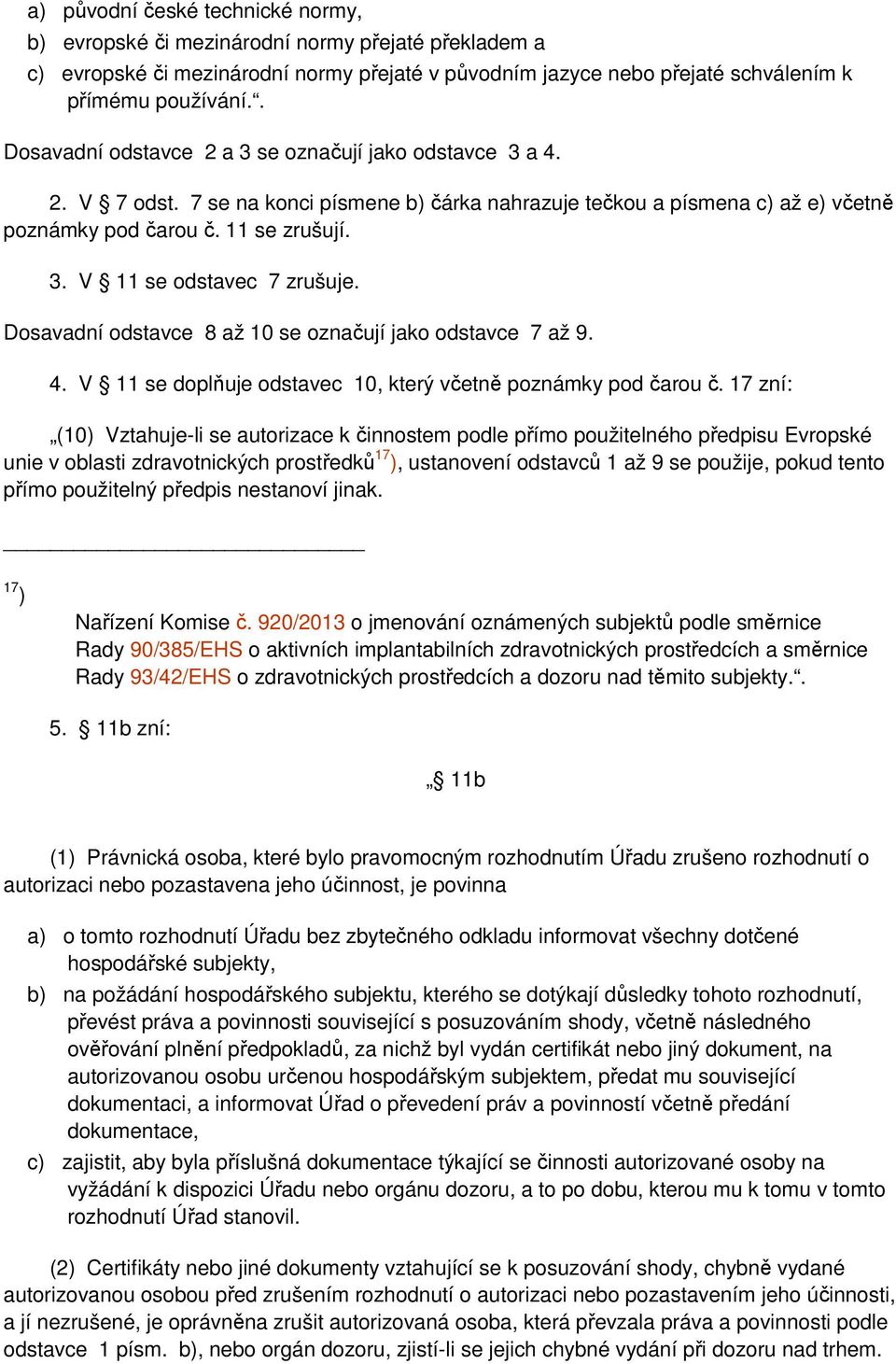 Dosavadní odstavce 8 až 10 se označují jako odstavce 7 až 9. 4. V 11 se doplňuje odstavec 10, který včetně poznámky pod čarou č.