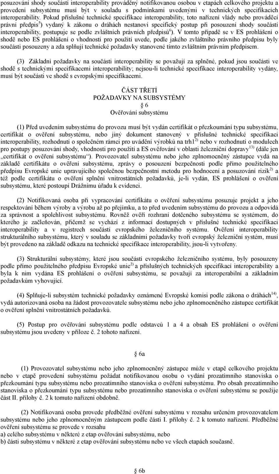 Pokud příslušné technické specifikace interoperability, toto nařízení vlády nebo prováděcí právní předpis5) vydaný k zákonu o dráhách nestanoví specifický postup při posouzení shody součástí