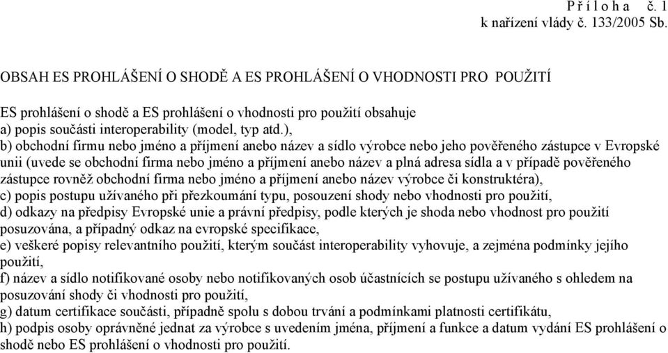 ), b) obchodní firmu nebo jméno a příjmení anebo název a sídlo výrobce nebo jeho pověřeného zástupce v Evropské unii (uvede se obchodní firma nebo jméno a příjmení anebo název a plná adresa sídla a v