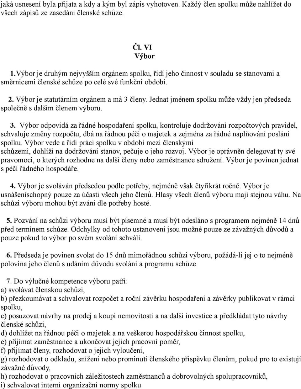 Jednat jménem spolku může vždy jen předseda společně s dalším členem výboru. 3.