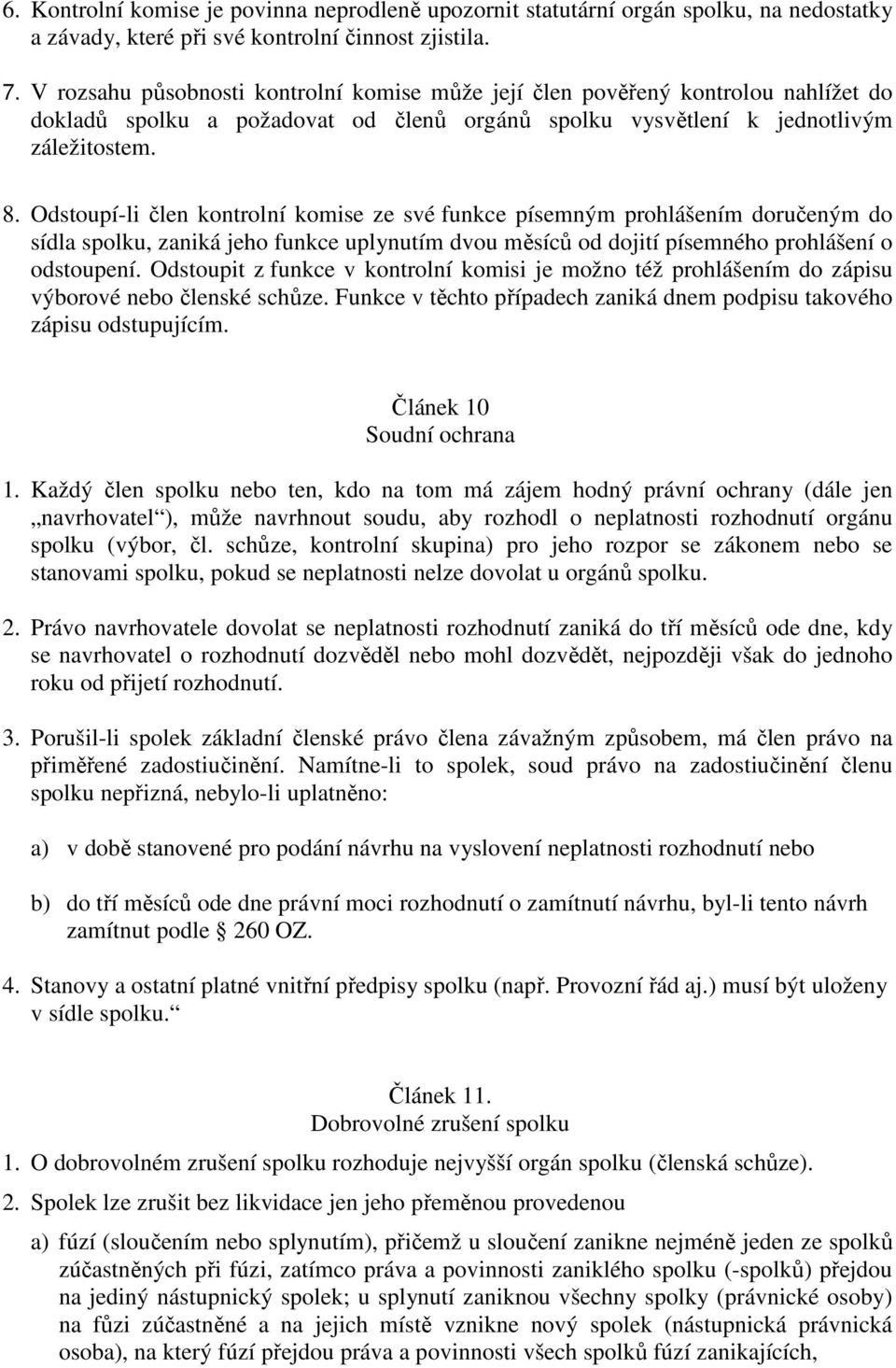 Odstoupí-li člen kontrolní komise ze své funkce písemným prohlášením doručeným do sídla spolku, zaniká jeho funkce uplynutím dvou měsíců od dojití písemného prohlášení o odstoupení.