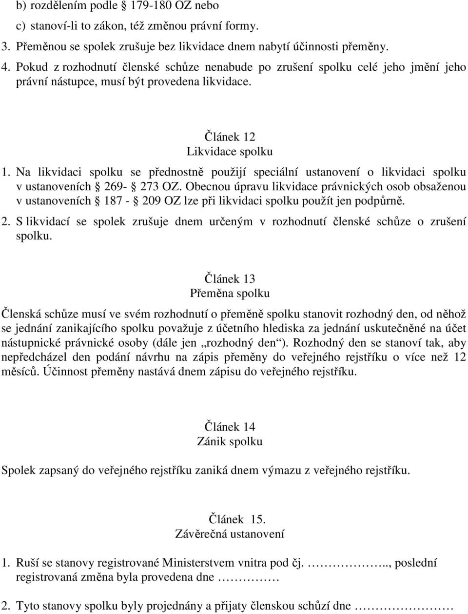 Na likvidaci spolku se přednostně použijí speciální ustanovení o likvidaci spolku v ustanoveních 269-273 OZ.