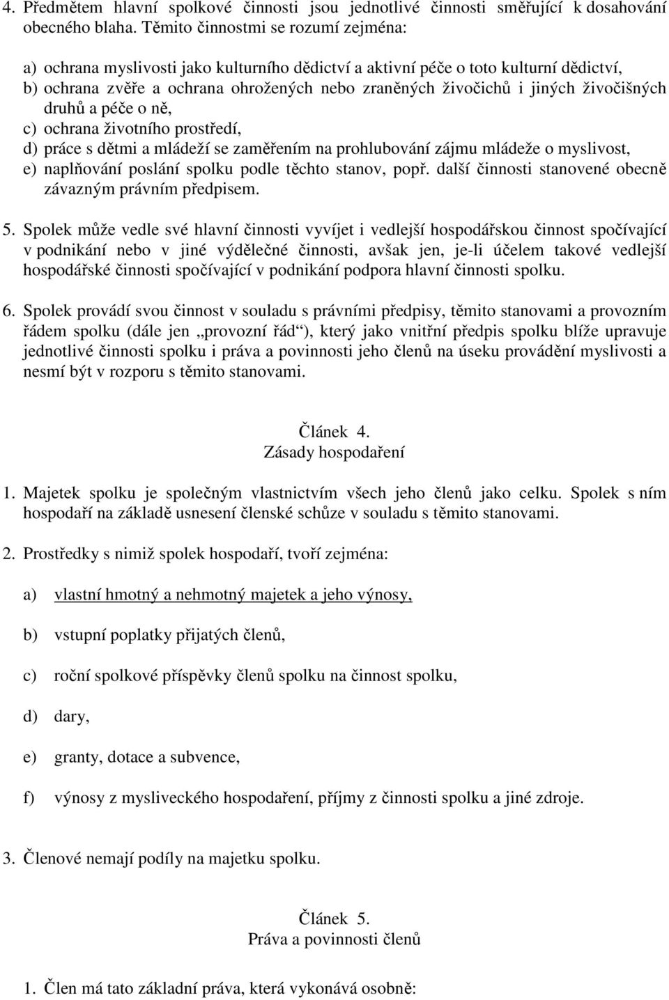 živočišných druhů a péče o ně, c) ochrana životního prostředí, d) práce s dětmi a mládeží se zaměřením na prohlubování zájmu mládeže o myslivost, e) naplňování poslání spolku podle těchto stanov,
