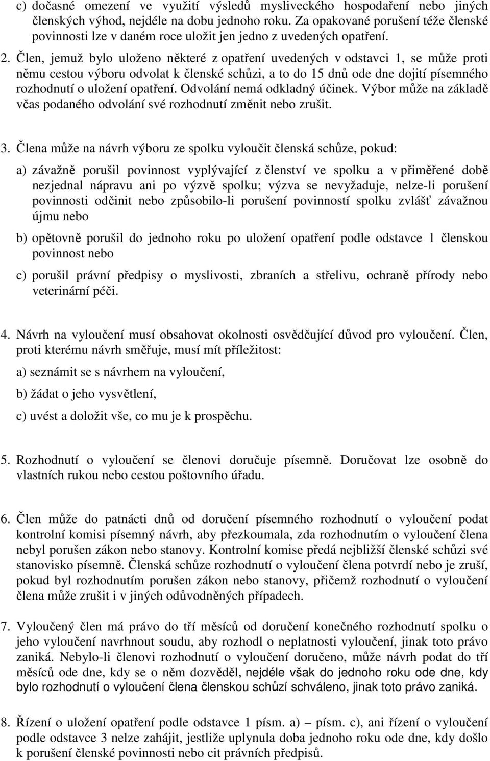 Člen, jemuž bylo uloženo některé z opatření uvedených v odstavci 1, se může proti němu cestou výboru odvolat k členské schůzi, a to do 15 dnů ode dne dojití písemného rozhodnutí o uložení opatření.