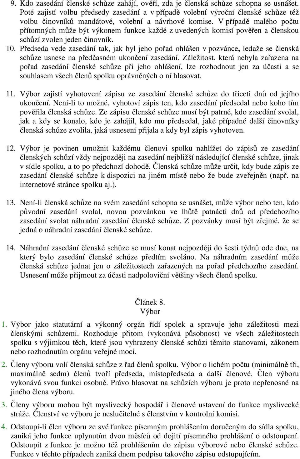 V případě malého počtu přítomných může být výkonem funkce každé z uvedených komisí pověřen a členskou schůzí zvolen jeden činovník. 10.