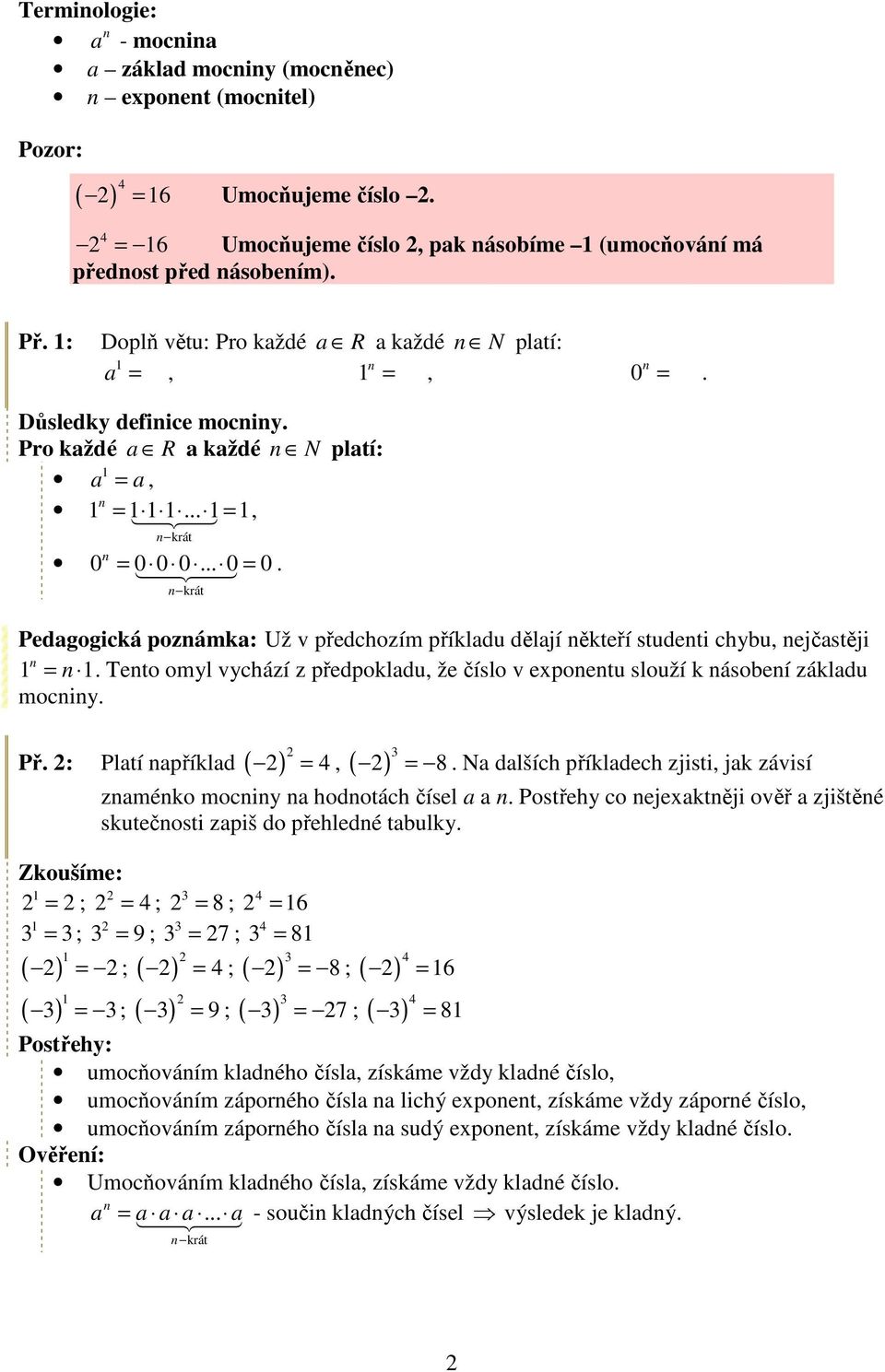 0 0... 0 = 0. krát Pedagogická pozámka: Už v předchozím příkladu dělají ěkteří studeti chybu, ejčastěji =. Teto omyl vychází z předpokladu, že číslo v expoetu slouží k ásobeí základu mociy. Př.