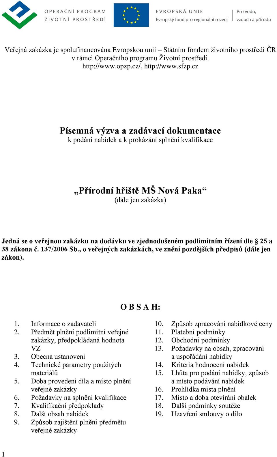 podlimitním řízení dle 25 a 38 zákona č. 137/2006 Sb., o veřejných zakázkách, ve znění pozdějších předpisů (dále jen zákon). O B S A H: 1. Informace o zadavateli 2.