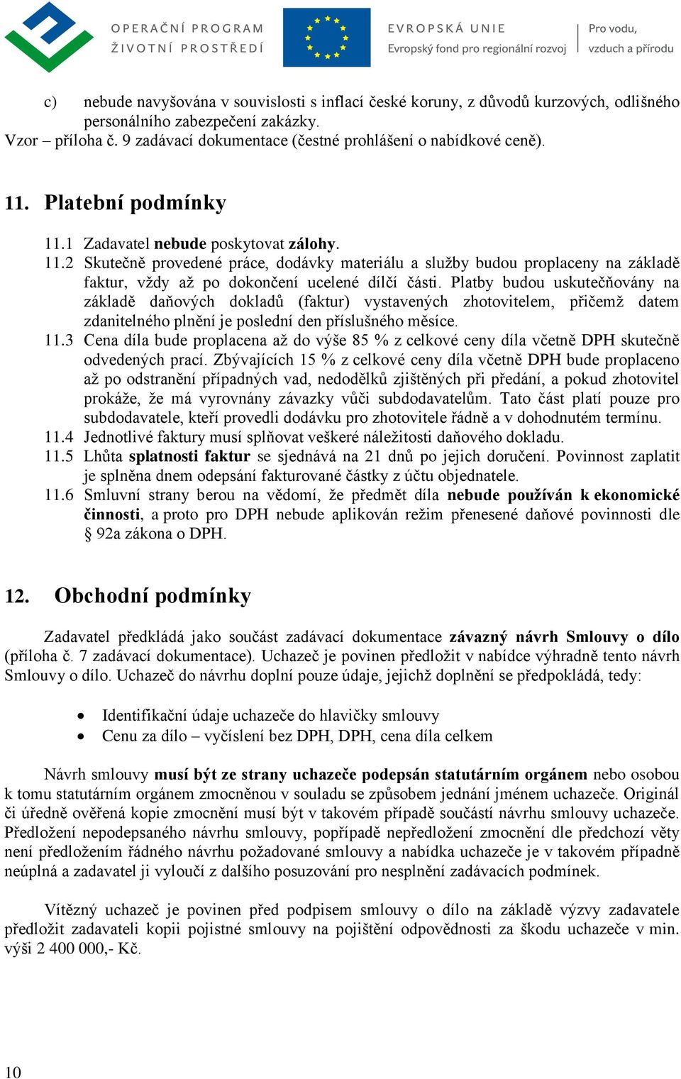 Platby budou uskutečňovány na základě daňových dokladů (faktur) vystavených zhotovitelem, přičemž datem zdanitelného plnění je poslední den příslušného měsíce. 11.