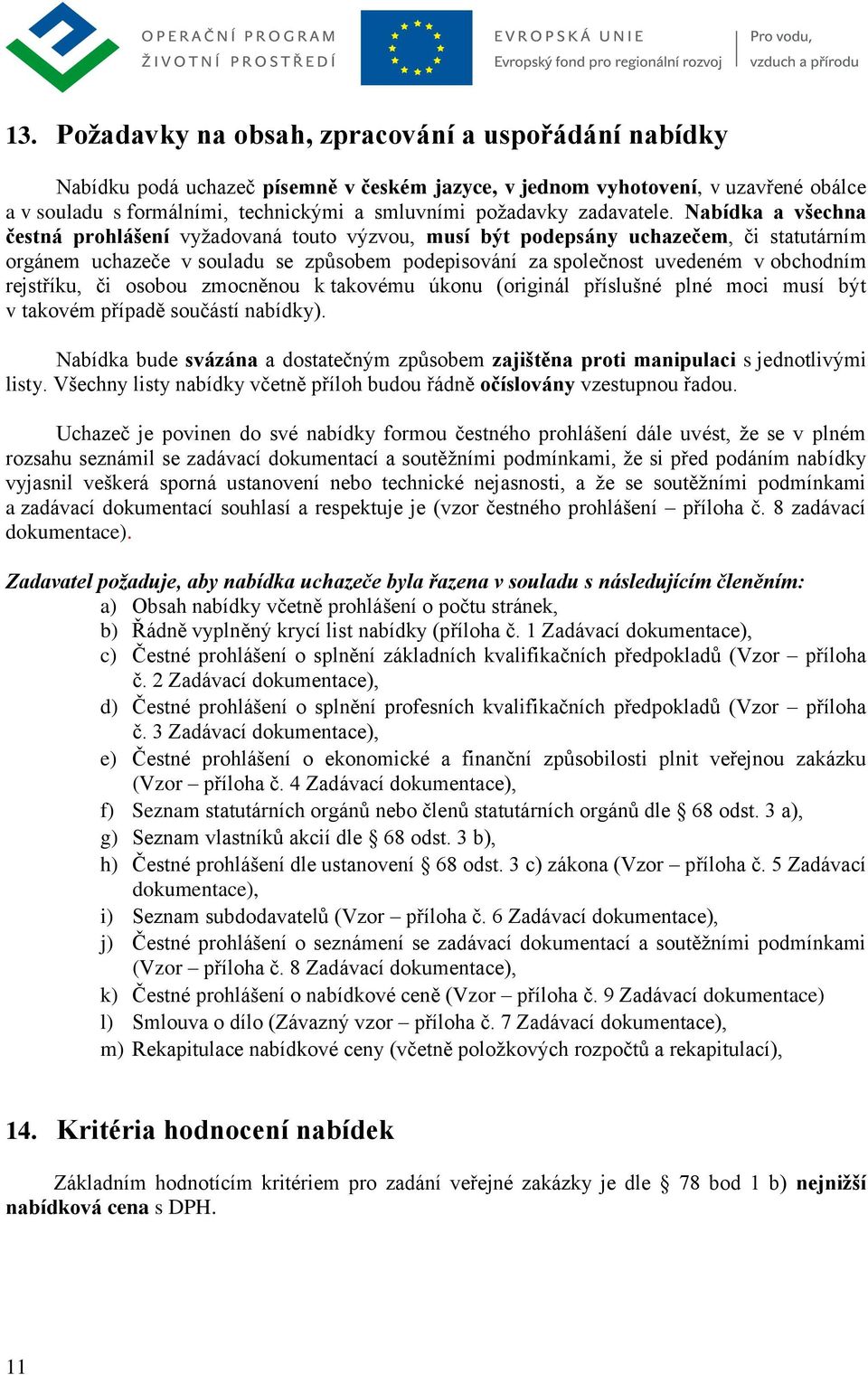 Nabídka a všechna čestná prohlášení vyžadovaná touto výzvou, musí být podepsány uchazečem, či statutárním orgánem uchazeče v souladu se způsobem podepisování za společnost uvedeném v obchodním