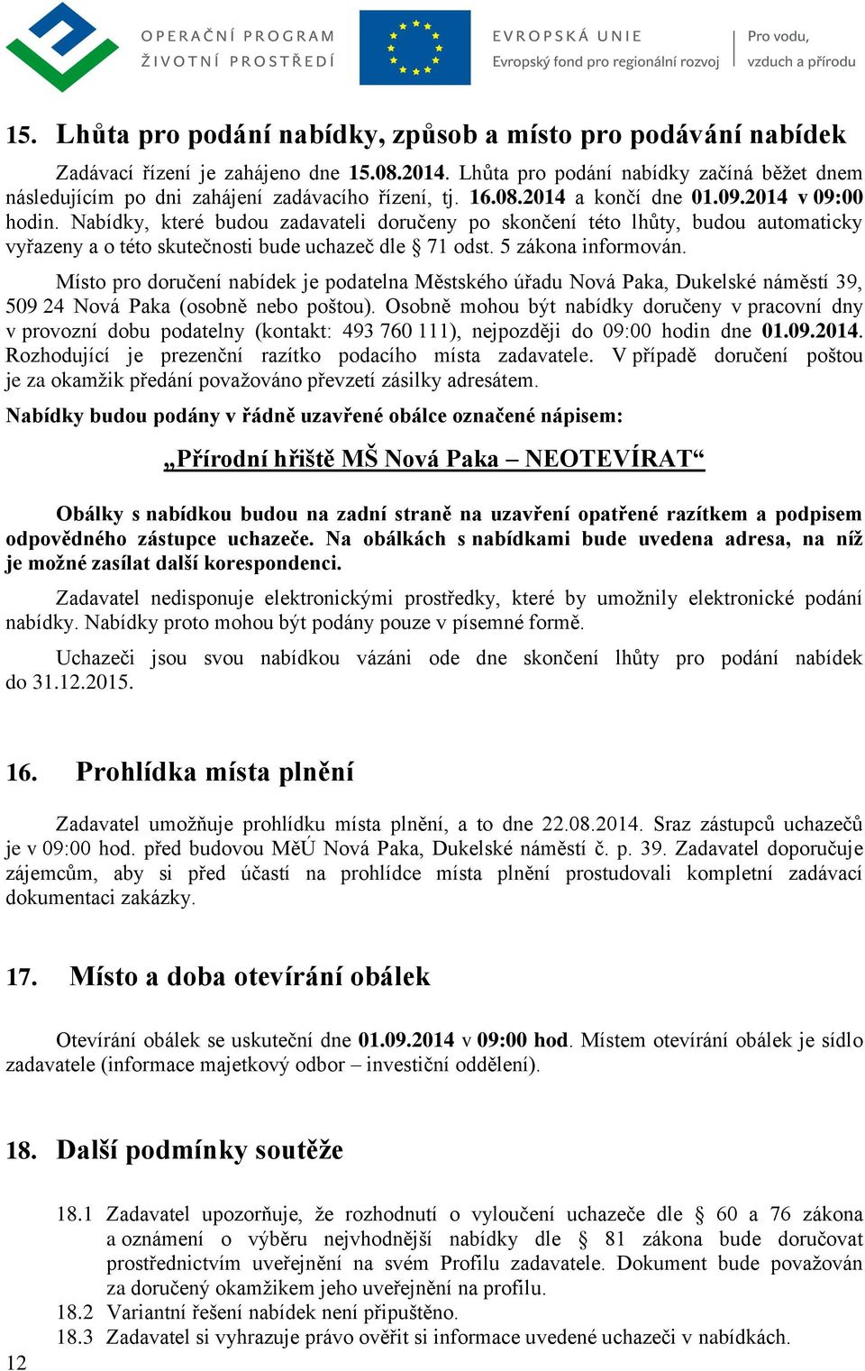 Nabídky, které budou zadavateli doručeny po skončení této lhůty, budou automaticky vyřazeny a o této skutečnosti bude uchazeč dle 71 odst. 5 zákona informován.