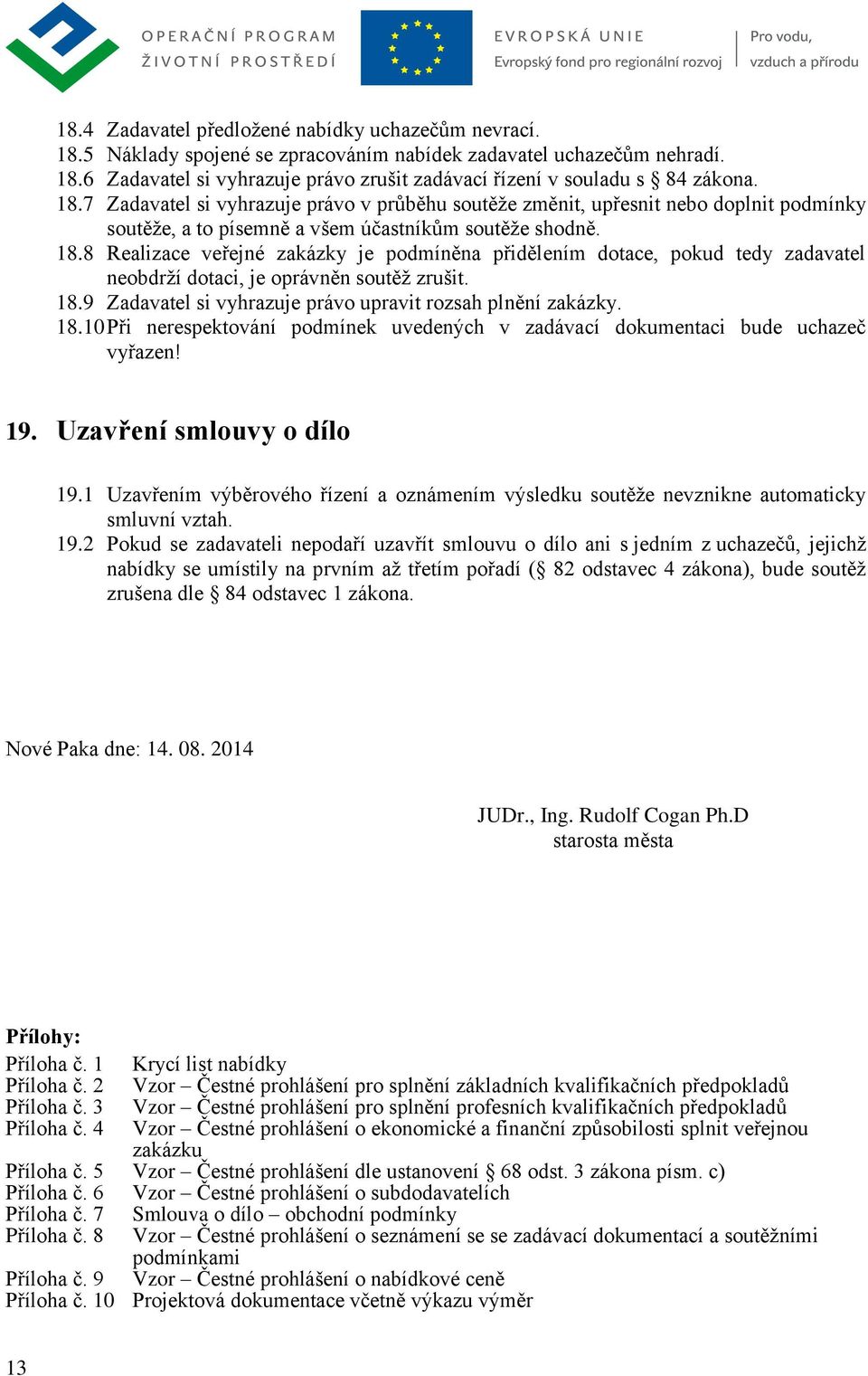 8 Realizace veřejné zakázky je podmíněna přidělením dotace, pokud tedy zadavatel neobdrží dotaci, je oprávněn soutěž zrušit. 18.