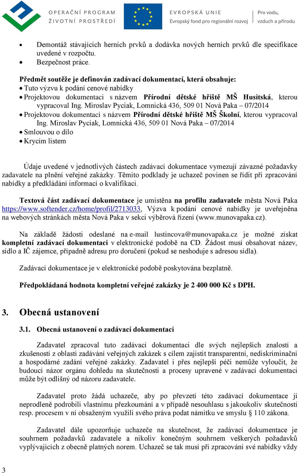 Miroslav Pyciak, Lomnická 436, 509 01 Nová Paka 07/2014 Projektovou dokumentaci s názvem Přírodní dětské hřiště MŠ Školní, kterou vypracoval Ing.