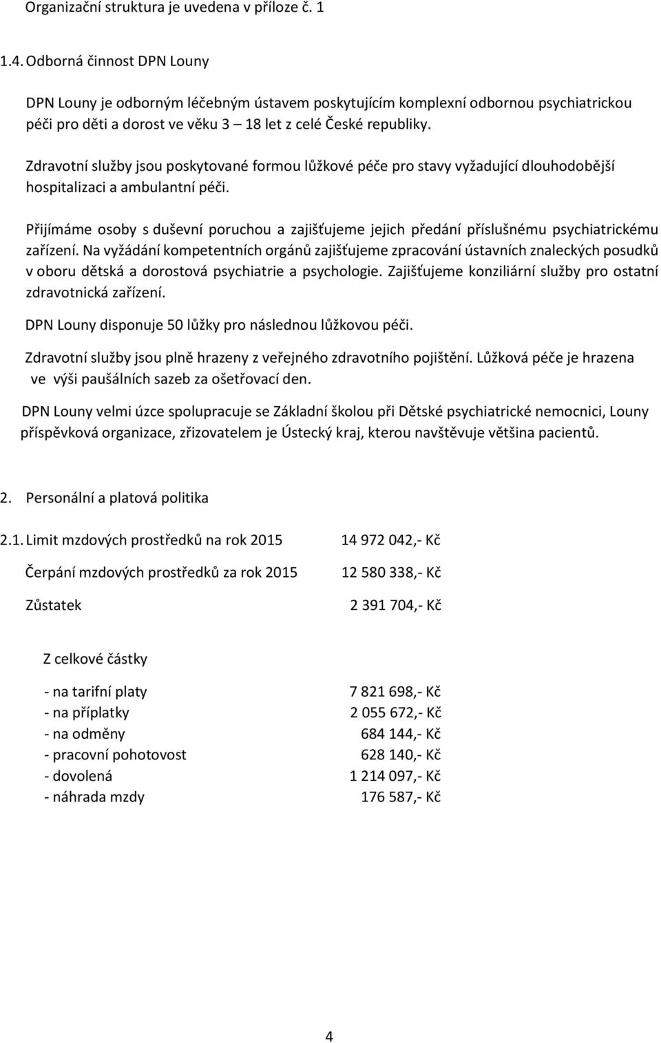 Zdravotní služby jsou poskytované formou lůžkové péče pro stavy vyžadující dlouhodobější hospitalizaci a ambulantní péči.