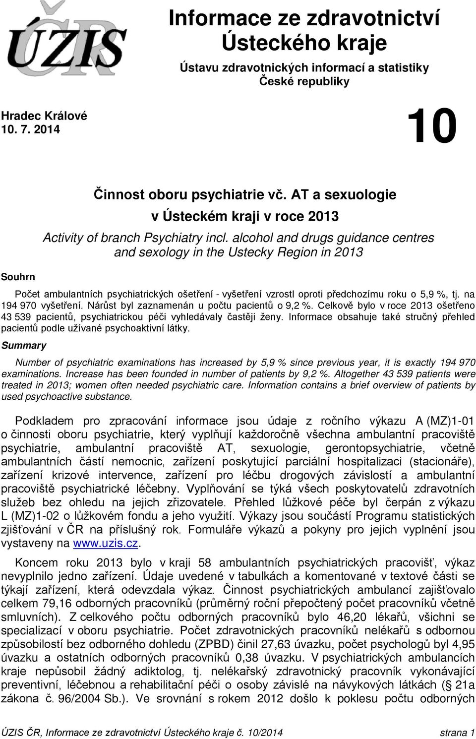 alcohol and drugs guidance centres and sexology in the Ustecky Region in 2013 Počet ambulantních psychiatrických ošetření - vyšetření vzrostl oproti předchozímu roku o 5,9 %, tj. na 194 970 vyšetření.