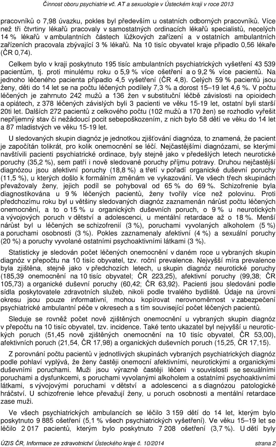 zbývající 3 % lékařů. Na 10 tisíc obyvatel kraje připadlo 0,56 lékaře (ČR 0,74). Celkem bylo v kraji poskytnuto 195 tisíc ambulantních psychiatrických vyšetření 43 539 pacientům, tj.