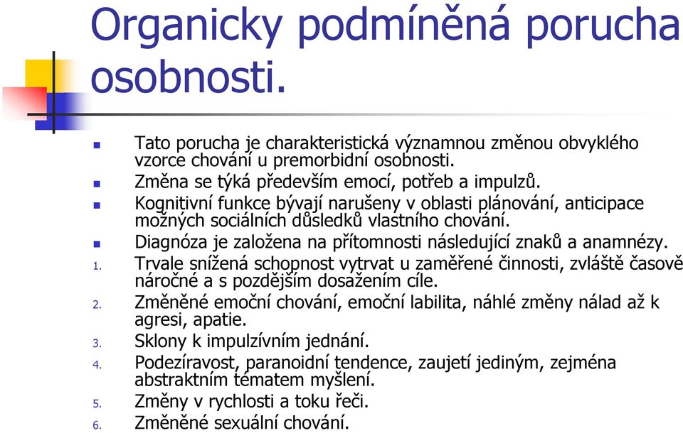 Trvale sníţená schopnost vytrvat u zaměřené činnosti, zvláště časově náročné a s pozdějším dosaţením cíle. 2.