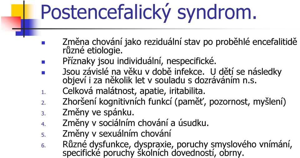 U dětí se následky objeví i za několik let v souladu s dozráváním n.s. 1. Celková malátnost, apatie, iritabilita. 2.