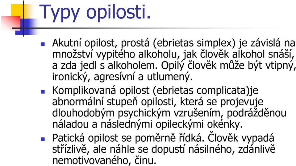 alkoholem. Opilý člověk můţe být vtipný, ironický, agresívní a utlumený.