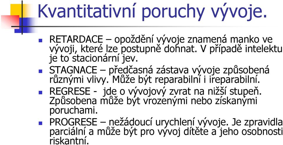 Můţe být reparabilní i ireparabilní. REGRESE - jde o vývojový zvrat na niţší stupeň.