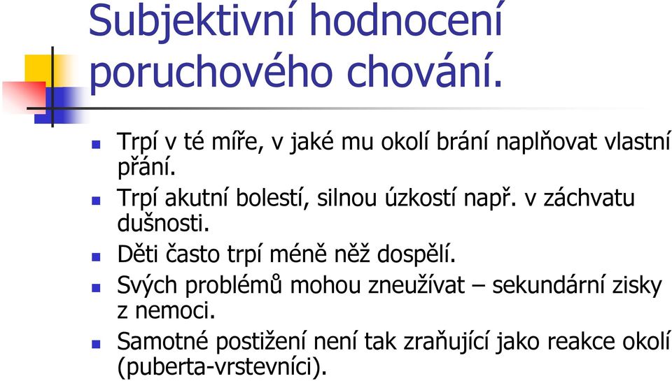 Trpí akutní bolestí, silnou úzkostí např. v záchvatu dušnosti.
