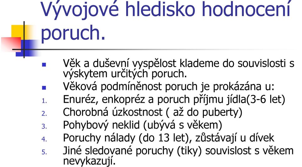 Věková podmíněnost poruch je prokázána u: 1. Enuréz, enkopréz a poruch příjmu jídla(3-6 let) 2.