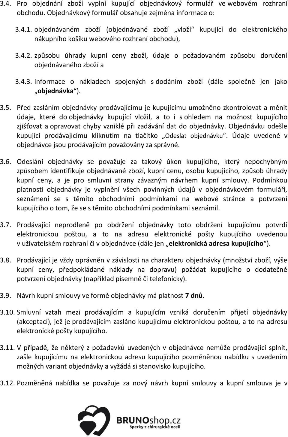 způsobu úhrady kupní ceny zboží, údaje o požadovaném způsobu doručení objednávaného zboží a 3.4.3. informace o nákladech spojených s dodáním zboží (dále společně jen jako objednávka ). 3.5.